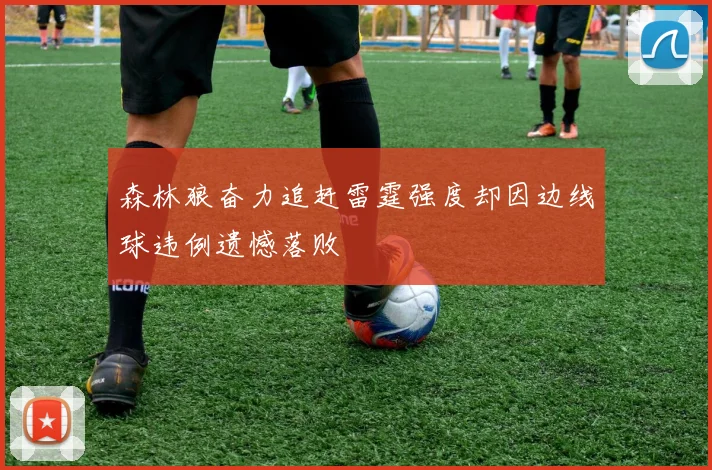 森林狼奋力追赶雷霆强度却因边线球违例遗憾落败
