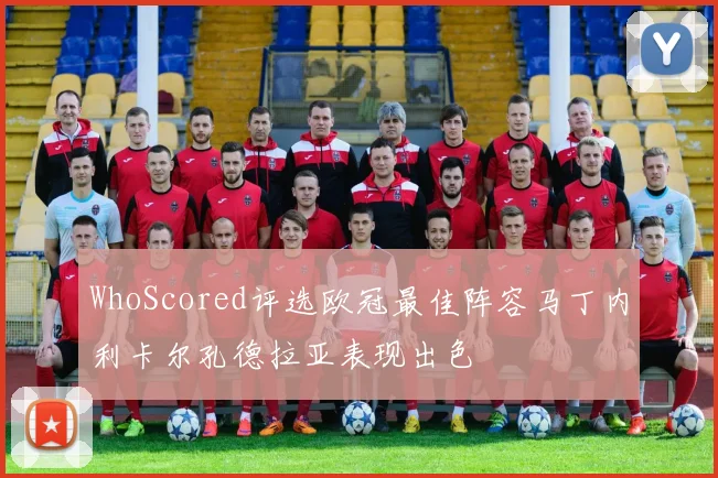 WhoScored评选欧冠最佳阵容马丁内利卡尔孔德拉亚表现出色