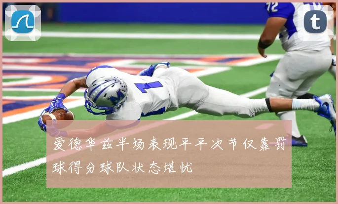 爱德华兹半场表现平平次节仅靠罚球得分球队状态堪忧