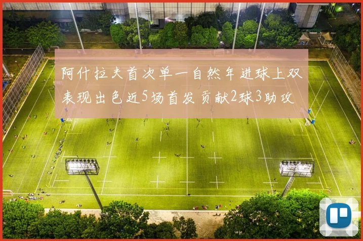 阿什拉夫首次单一自然年进球上双表现出色近5场首发贡献2球3助攻